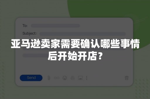 亚马逊卖家需要确认哪些事情后开始开店？