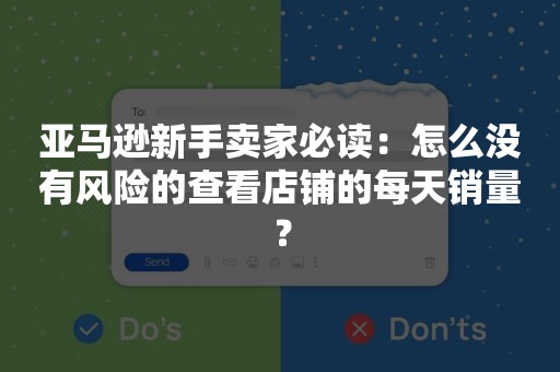 亚马逊新手卖家必读：怎么没有风险的查看店铺的每天销量？