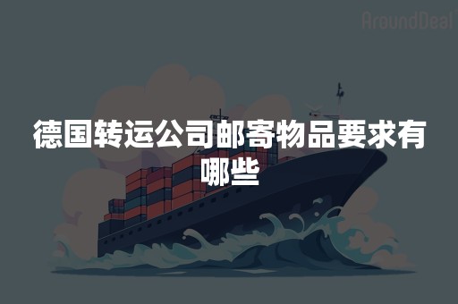 德国转运公司邮寄物品要求有哪些