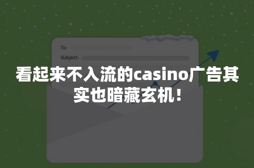 看起来不入流的casino广告其实也暗藏玄机！