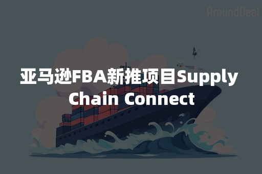 亚马逊FBA新推项目Supply Chain Connect