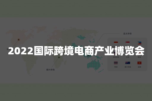 2022国际跨境电商产业博览会