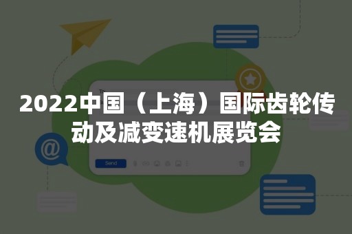 2022中国（上海）国际齿轮传动及减变速机展览会