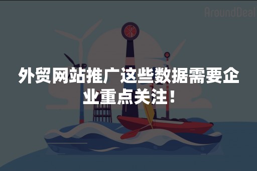 外贸网站推广这些数据需要企业重点关注！