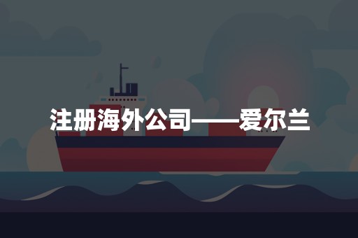 注册海外公司——爱尔兰