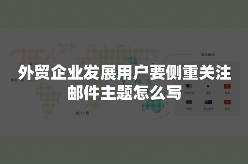 外贸企业发展用户要侧重关注邮件主题怎么写