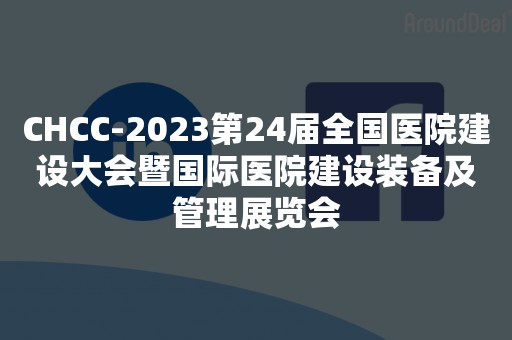 CHCC-2023第24届全国医院建设大会暨国际医院建设装备及管理展览会