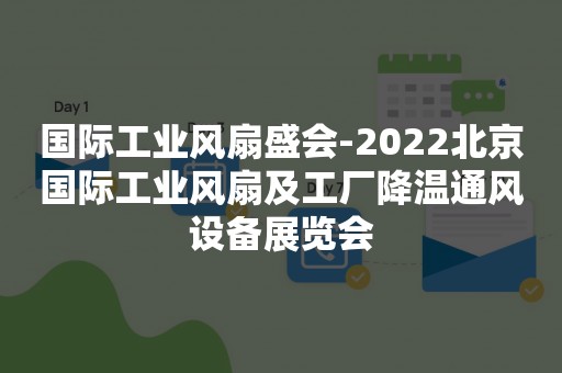 国际工业风扇盛会-2022北京国际工业风扇及工厂降温通风设备展览会