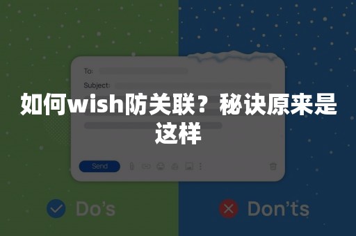 如何wish防关联？秘诀原来是这样