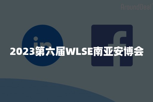 2023第六届WLSE南亚安博会