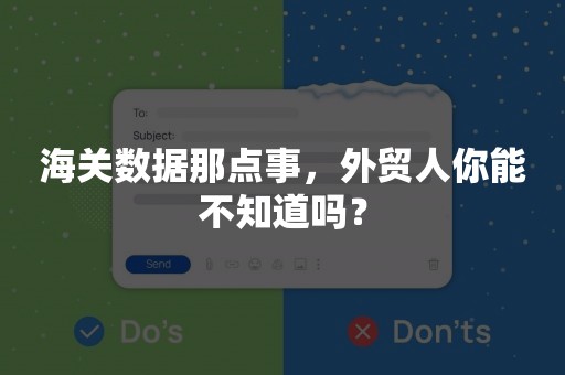 海关数据那点事，外贸人你能不知道吗？