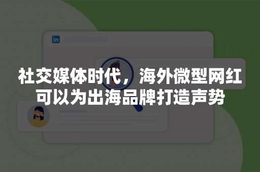 社交媒体时代，海外微型网红可以为出海品牌打造声势