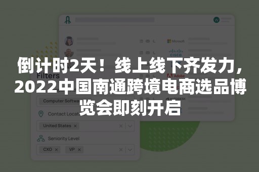 倒计时2天！线上线下齐发力，2022中国南通跨境电商选品博览会即刻开启