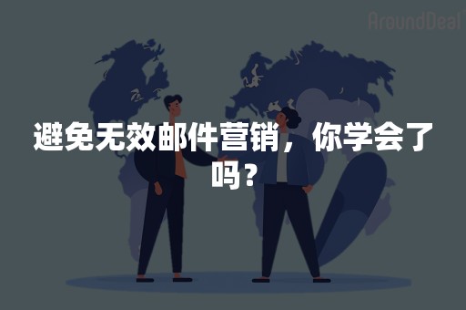 避免无效邮件营销，你学会了吗？