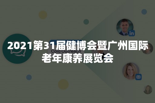 2021第31届健博会暨广州国际老年康养展览会