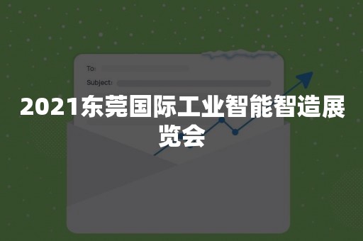 2021东莞国际工业智能智造展览会