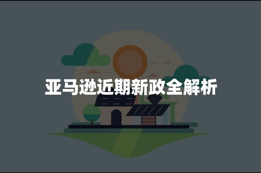 亚马逊近期新政全解析