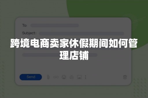 跨境电商卖家休假期间如何管理店铺