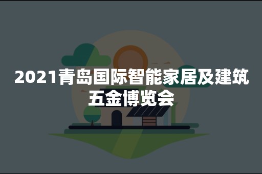 2021青岛国际智能家居及建筑五金博览会