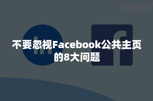 不要忽视Facebook公共主页的8大问题