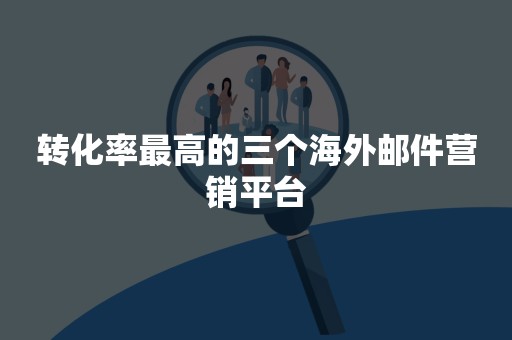 转化率最高的三个海外邮件营销平台