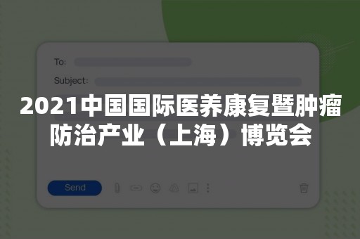 2021中国国际医养康复暨肿瘤防治产业（上海）博览会