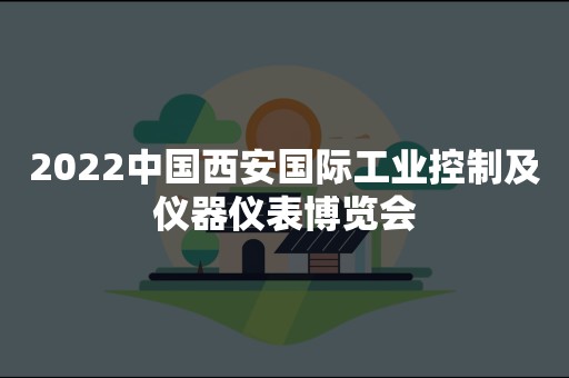 2022中国西安国际工业控制及仪器仪表博览会