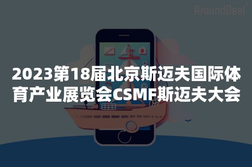 2023第18届北京斯迈夫国际体育产业展览会CSMF斯迈夫大会