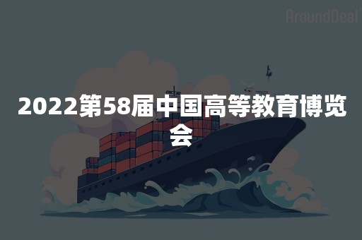 2022第58届中国高等教育博览会