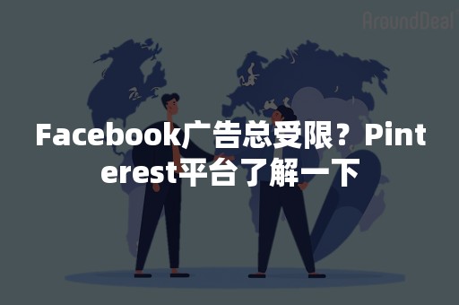 Facebook广告总受限？Pinterest平台了解一下