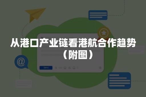 从港口产业链看港航合作趋势（附图）