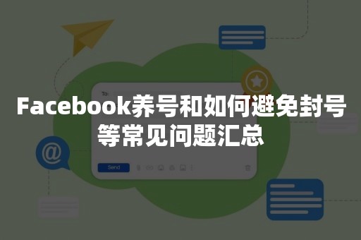 Facebook养号和如何避免封号等常见问题汇总