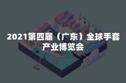 2021第四届（广东）全球手套产业博览会