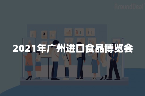 2021年广州进口食品博览会