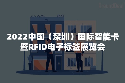 2022中国（深圳）国际智能卡暨RFID电子标签展览会