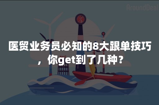 医贸业务员必知的8大跟单技巧，你get到了几种？