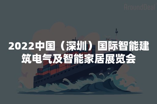 2022中国（深圳）国际智能建筑电气及智能家居展览会