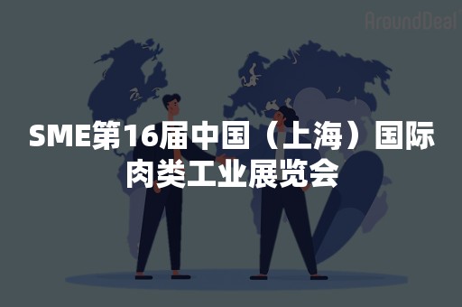 SME第16届中国（上海）国际肉类工业展览会