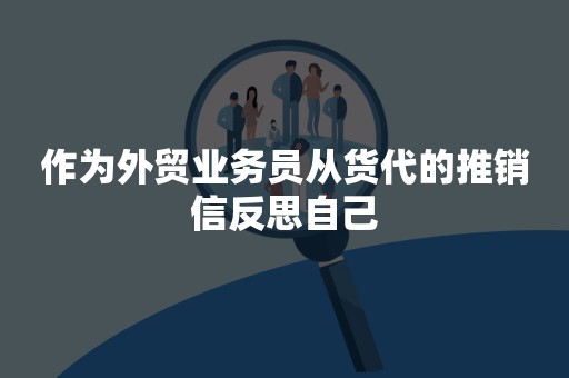 作为外贸业务员从货代的推销信反思自己