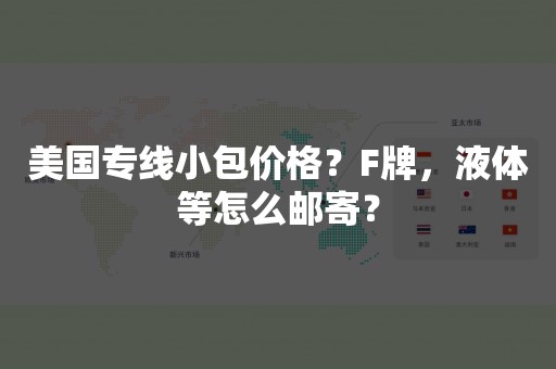 美国专线小包价格？F牌，液体等怎么邮寄？