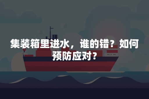 集装箱里进水，谁的错？如何预防应对？