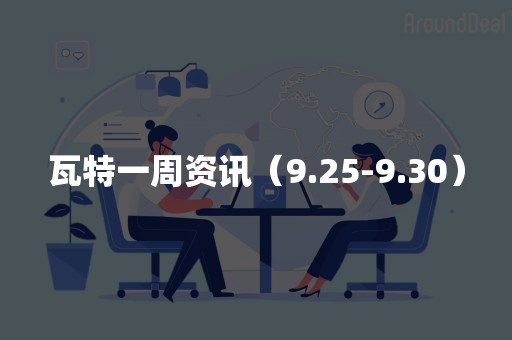 瓦特一周资讯（9.25-9.30）