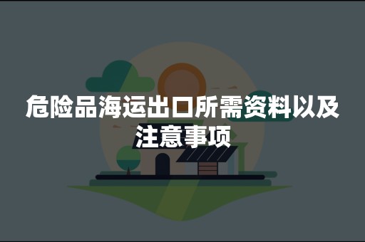 危险品海运出口所需资料以及注意事项