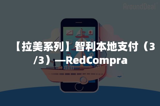 【拉美系列】智利本地支付（3/3）—RedCompra