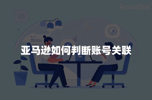 亚马逊如何判断账号关联