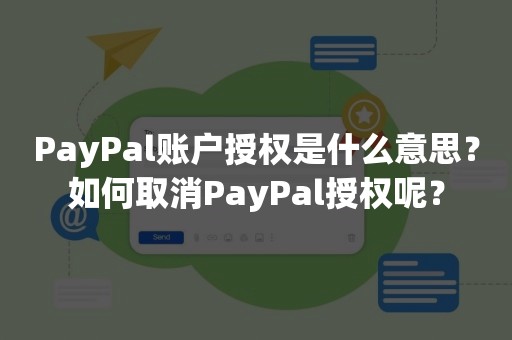 PayPal账户授权是什么意思？如何取消PayPal授权呢？