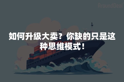 如何升级大卖？你缺的只是这种思维模式！