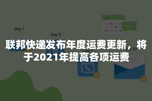 联邦快递发布年度运费更新，将于2021年提高各项运费