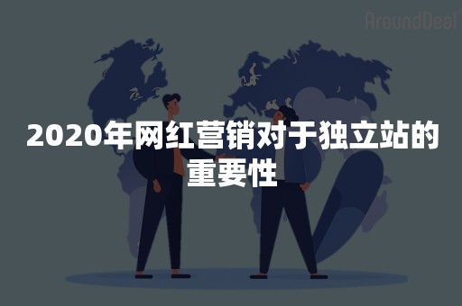 2020年网红营销对于独立站的重要性