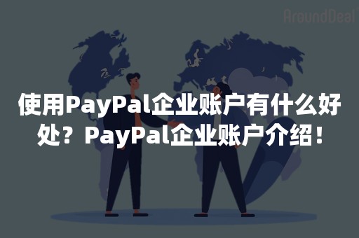 使用PayPal企业账户有什么好处？PayPal企业账户介绍！